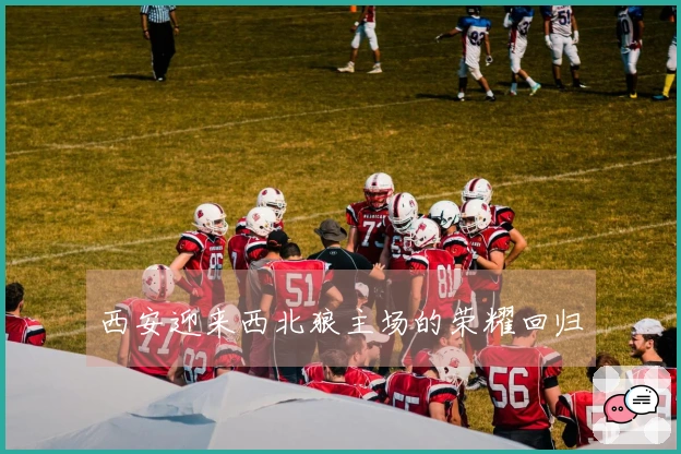 西安迎来西北狼主场的荣耀回归
