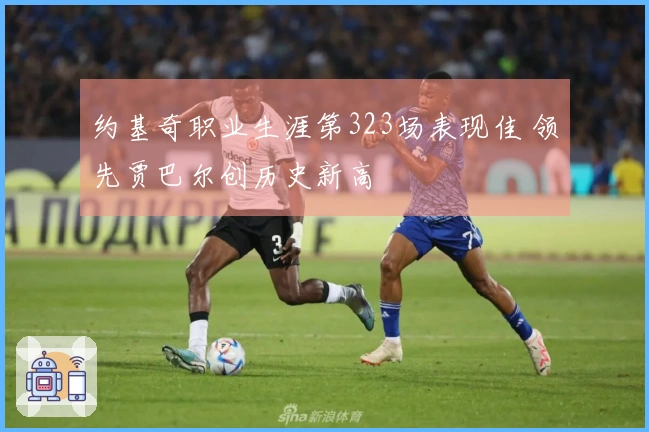 约基奇职业生涯第323场表现佳 领先贾巴尔创历史新高