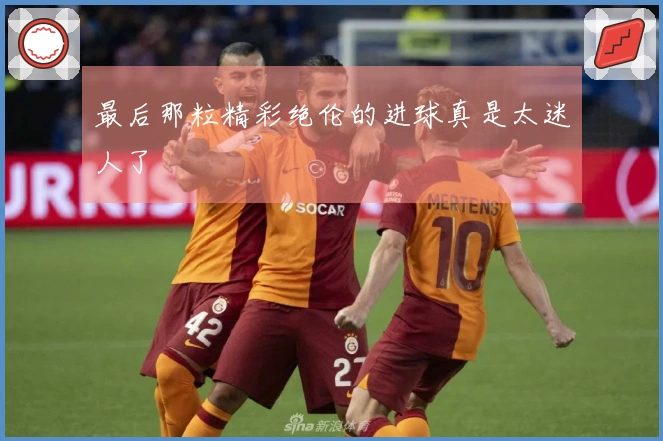 最后那粒精彩绝伦的进球真是太迷人了