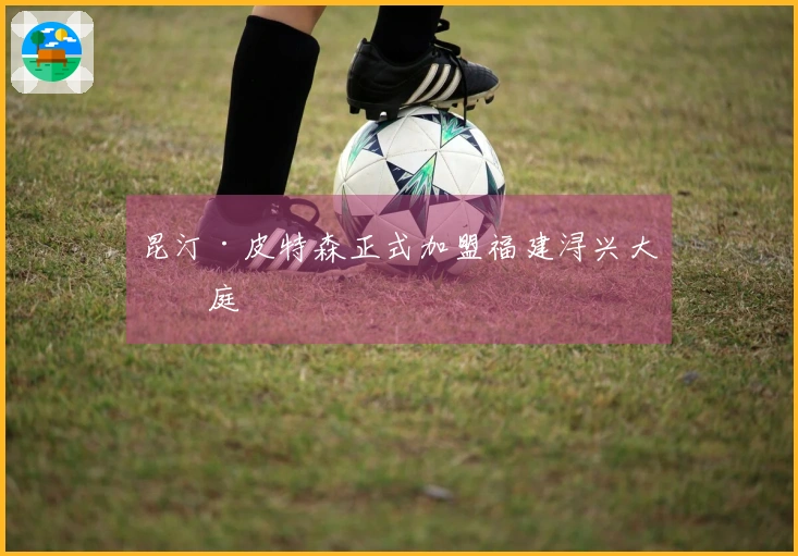 昆汀·皮特森正式加盟福建浔兴大家庭